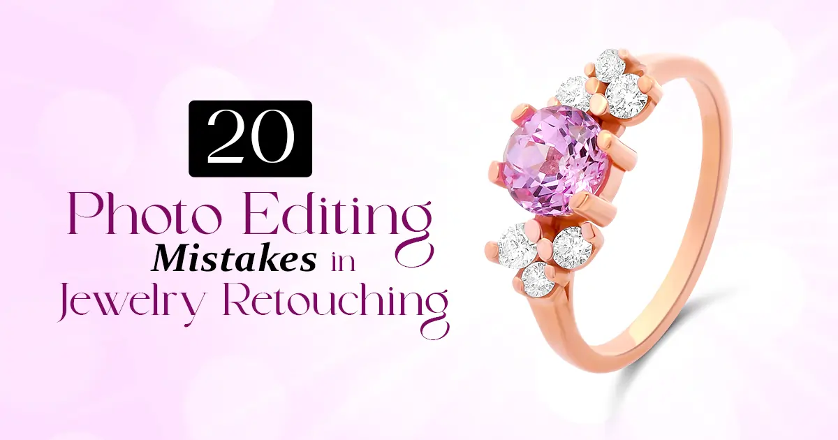 20 Photo Editing Mistakes in Jewelry Retouching