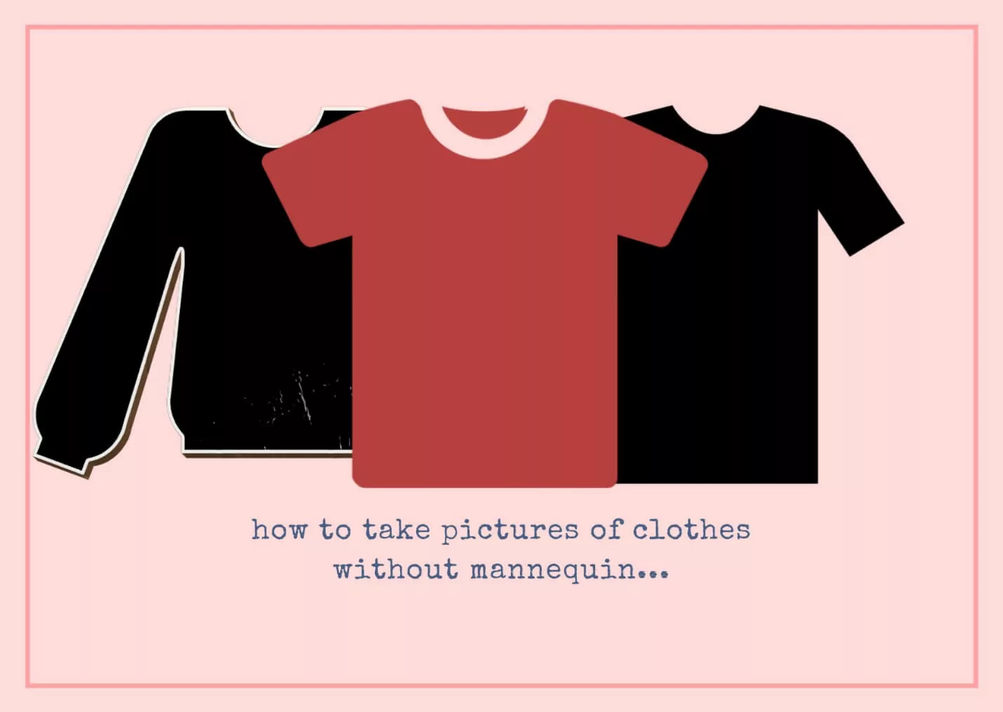  How to take pictures of clothes without mannequin?